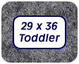 The Toddler size, 29 x 36.
